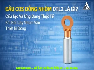 Đầu Cos Đồng Nhôm DTL2 Là Gì? Cấu Tạo Và Ứng Dụng Thực Tế Khi Nối Dây Nhôm Vào Thiết Bị Đồng