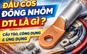 Đầu Cos Đồng Nhôm DTL Là Gì? Cấu Tạo, Công Dụng Và Ứng Dụng Trong Hệ Thống Điện