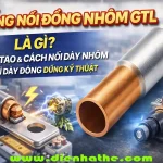 Ống Nối Đồng Nhôm GTL Là Gì? Cấu Tạo Và Cách Nối Dây Nhôm Với Dây Đồng Đúng Kỹ Thuật