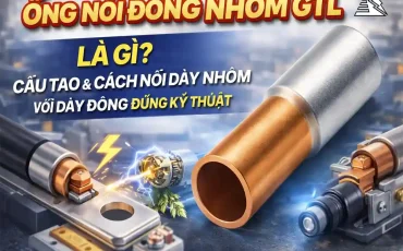 Ống Nối Đồng Nhôm GTL Là Gì? Cấu Tạo Và Cách Nối Dây Nhôm Với Dây Đồng Đúng Kỹ Thuật